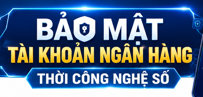 Bảo mật tài khoản ngân hàng thời công nghệ số