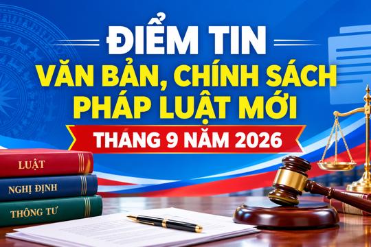 Điểm tin văn bản, chính sách pháp luật mới tháng 9 năm 2026