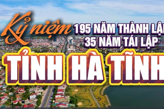 Hà Tĩnh 195 năm dựng xây, 35 năm tái lập và khát vọng vươn lên 